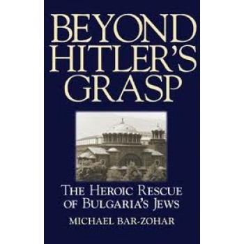 Beyond Hitler's Grasp: The Heroic Rescue of Bulgaria's Jews by Michael Bar-Zohar 